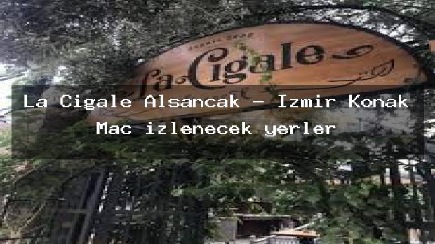 La Cigale Alsancak – İzmir Konak Maç izlenecek yerler