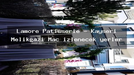 Lamore Patisserie – Kayseri Melikgazi Maç izlenecek yerler