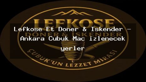 Lefkoşe Et Döner & İskender – Ankara Çubuk Maç izlenecek yerler