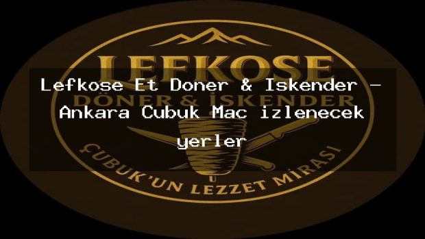 Lefkoşe Et Döner & İskender – Ankara Çubuk Maç izlenecek yerler