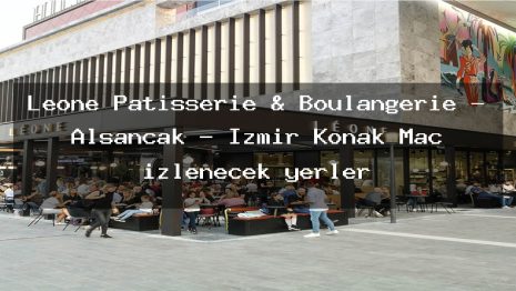 Leone Patisserie & Boulangerie – Alsancak – İzmir Konak Maç izlenecek yerler