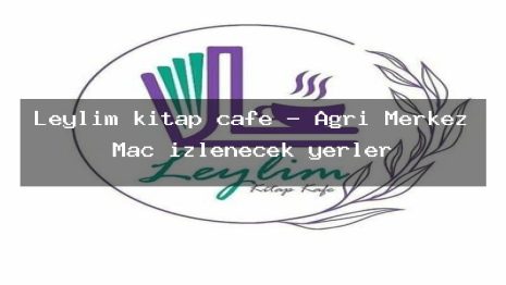Leylim kitap cafe – Ağrı Merkez Maç izlenecek yerler