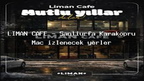 LİMAN CAFE – Şanlıurfa Karaköprü Maç izlenecek yerler
