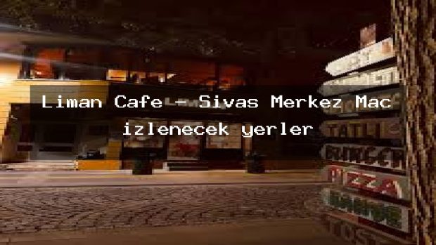 Liman Cafe – Sivas Merkez Maç izlenecek yerler
