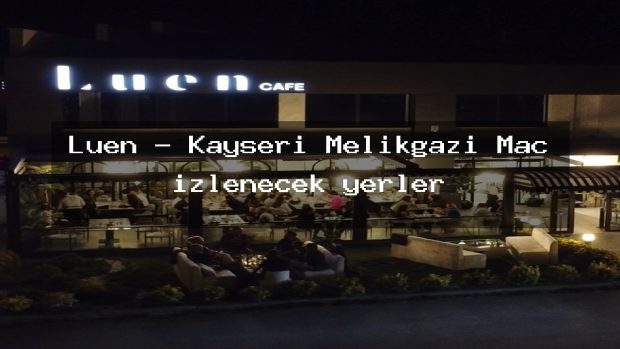 Luen – Kayseri Melikgazi Maç izlenecek yerler
