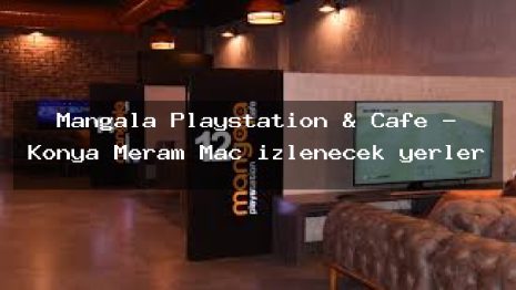 Mangala Playstation & Cafe – Konya Meram Maç izlenecek yerler