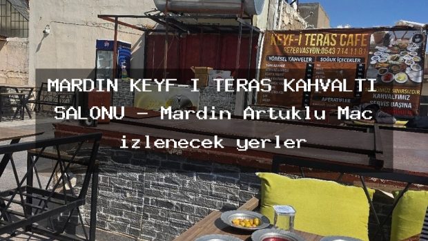 MARDİN KEYF-İ TERAS KAHVALTI SALONU – Mardin Artuklu Maç izlenecek yerler