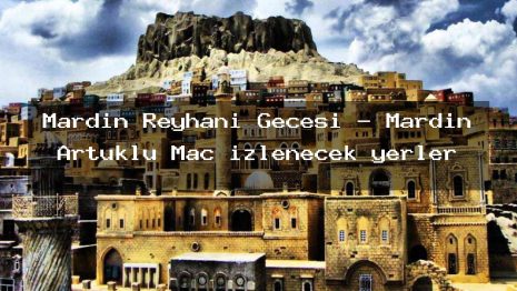 Mardin Reyhani Gecesi – Mardin Artuklu Maç izlenecek yerler
