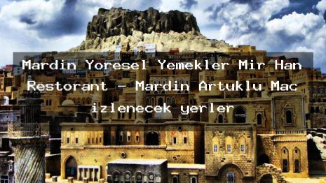 Mardin Yöresel Yemekler Mir Han Restorant – Mardin Artuklu Maç izlenecek yerler
