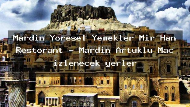 Mardin Yöresel Yemekler Mir Han Restorant – Mardin Artuklu Maç izlenecek yerler