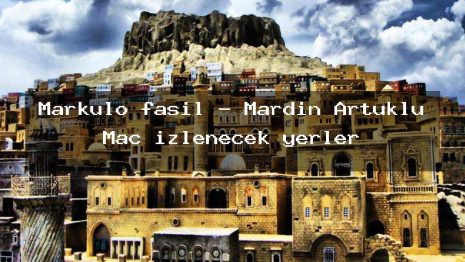 Markulo fasıl – Mardin Artuklu Maç izlenecek yerler