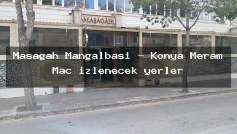 Masagah Mangalbasi – Konya Meram Maç izlenecek yerler