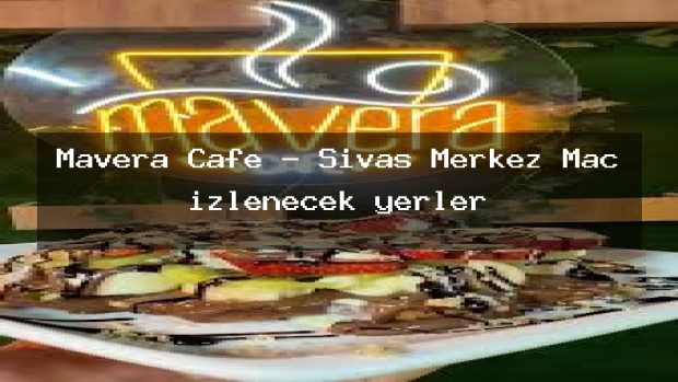 Mavera Cafe – Sivas Merkez Maç izlenecek yerler