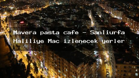 Mavera pasta cafe – Şanlıurfa Haliliye Maç izlenecek yerler