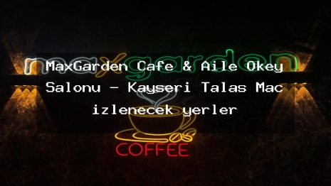 MaxGarden Cafe & Aile Okey Salonu – Kayseri Talas Maç izlenecek yerler