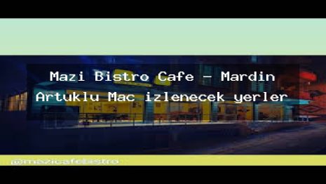 Mazi Bistro Cafe – Mardin Artuklu Maç izlenecek yerler