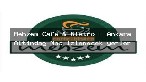 Mehzem Cafe & Bistro – Ankara Altındağ Maç izlenecek yerler