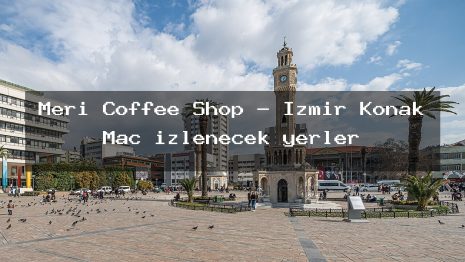 Meri Coffee Shop – İzmir Konak Maç izlenecek yerler