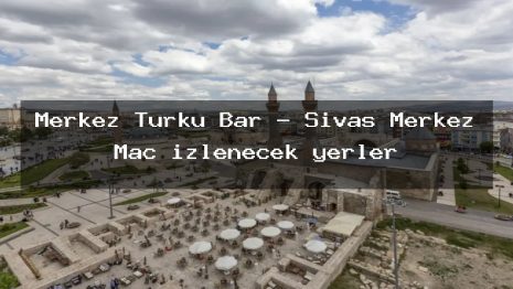 Merkez Türkü Bar – Sivas Merkez Maç izlenecek yerler