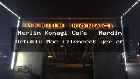 Merlin Konağı Cafe – Mardin Artuklu Maç izlenecek yerler