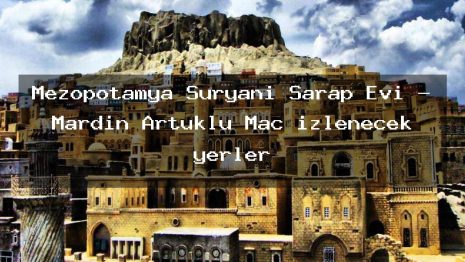Mezopotamya Süryani Şarap Evi – Mardin Artuklu Maç izlenecek yerler