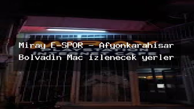 Miray E-SPOR – Afyonkarahisar Bolvadin Maç izlenecek yerler