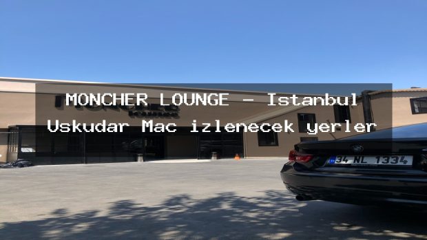 MONCHER LOUNGE – İstanbul Üsküdar Maç izlenecek yerler