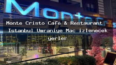 Monte Cristo Cafe & Restaurant – İstanbul Ümraniye Maç izlenecek yerler