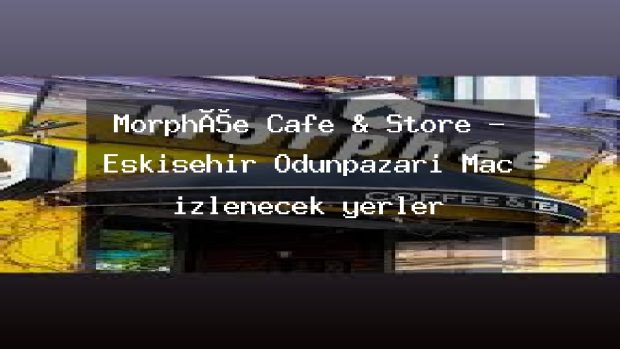 Morphée Cafe & Store – Eskişehir Odunpazarı Maç izlenecek yerler