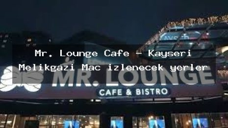 Mr. Lounge Cafe – Kayseri Melikgazi Maç izlenecek yerler