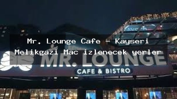 Mr. Lounge Cafe – Kayseri Melikgazi Maç izlenecek yerler