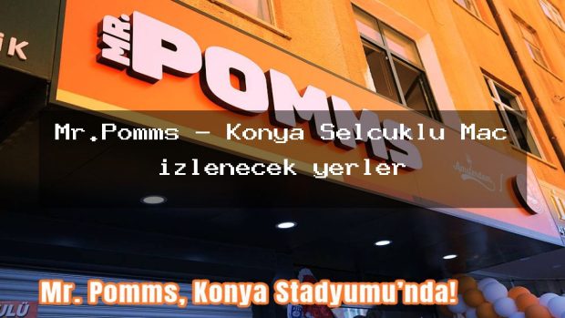 Mr.Pomms – Konya Selçuklu Maç izlenecek yerler