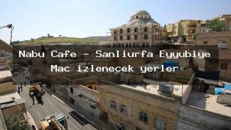 Nabu Cafe – Şanlıurfa Eyyübiye Maç izlenecek yerler