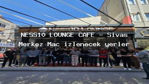 NESS10 LOUNGE CAFE – Sivas Merkez Maç izlenecek yerler