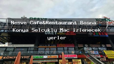 Neşve Cafe&Restaurant Bosna – Konya Selçuklu Maç izlenecek yerler