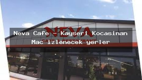 Neva Cafe – Kayseri Kocasinan Maç izlenecek yerler