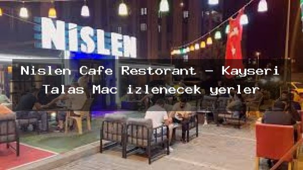 Nişlen Cafe Restorant – Kayseri Talas Maç izlenecek yerler