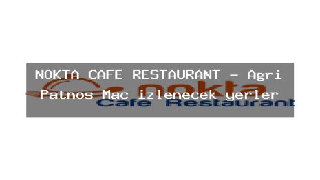 NOKTA CAFE RESTAURANT – Ağrı Patnos Maç izlenecek yerler