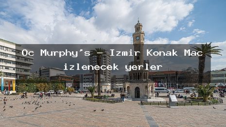 Oc Murphy’s – İzmir Konak Maç izlenecek yerler
