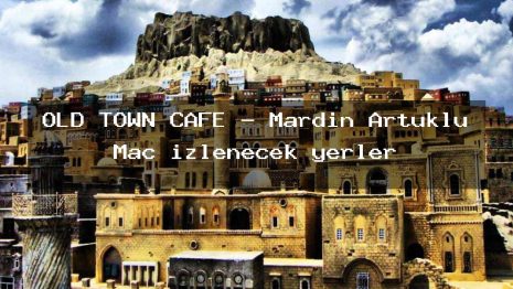 OLD TOWN CAFE – Mardin Artuklu Maç izlenecek yerler