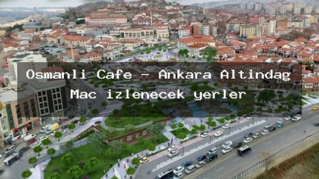 Osmanlı Cafe – Ankara Altındağ Maç izlenecek yerler