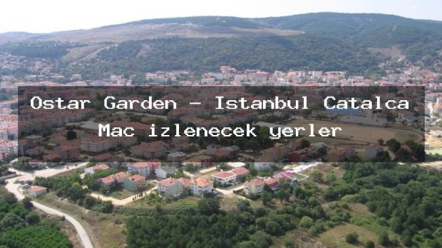 Ostar Garden – İstanbul Çatalca Maç izlenecek yerler