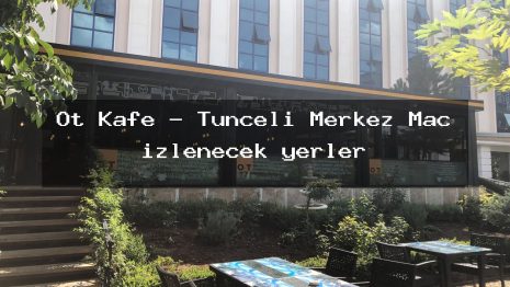 Ot Kafe – Tunceli Merkez Maç izlenecek yerler