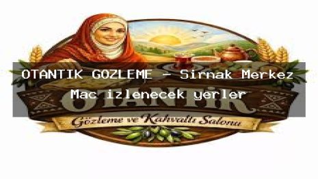 OTANTİK GÖZLEME – Şırnak Merkez Maç izlenecek yerler
