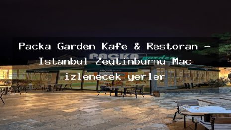 Paçka Garden Kafe & Restoran – İstanbul Zeytinburnu Maç izlenecek yerler
