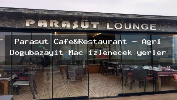 Paraşüt Cafe&Restaurant – Ağrı Doğubazayıt Maç izlenecek yerler