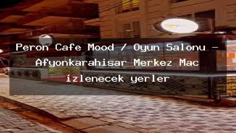 Peron Cafe Mood / Oyun Salonu – Afyonkarahisar Merkez Maç izlenecek yerler