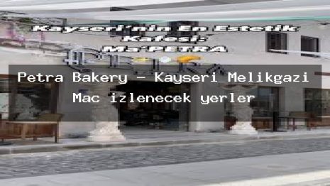 Petra Bakery – Kayseri Melikgazi Maç izlenecek yerler