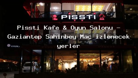 Pişşti Kafe & Oyun Salonu – Gaziantep Şahinbey Maç izlenecek yerler