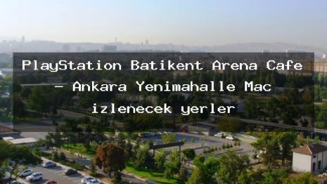 PlayStation Batikent Arena Cafe – Ankara Yenimahalle Maç izlenecek yerler